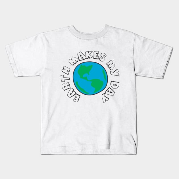 Earth Makes My Day Kids T-Shirt by FreckleFaceDoodles